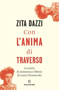 cover of the book Con l'anima di traverso. La storia di resistenza e libertà di Laura Wronowski