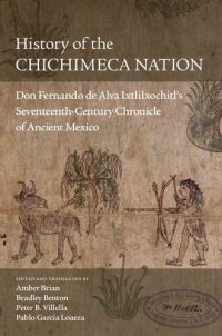 cover of the book History of the Chichimeca Nation: Don Fernando de Alva Ixtlilxochitl’s Seventeenth-Century Chronicle of Ancient Mexico