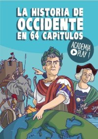 cover of the book La Historia de Occidente en 64 capítulos: un libro de Academia Play (Spanish Edition)