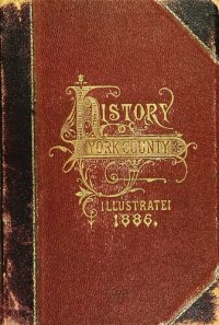 cover of the book HISTORY OF YORK COUNTY PENNSYLVANIA From the Earliest Period to the Present Time, Divided into General, Special, Township and Borough Histories, with a Biographical Department Appended.