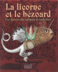 cover of the book La licorne et le bézoard. Une histoire des cabinets de curiosités