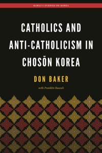 cover of the book Catholics and Anti-Catholicism in Chosŏn Korea