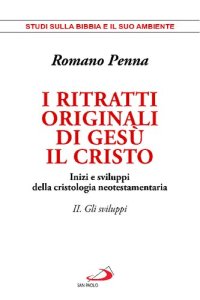 cover of the book I ritratti originali di Gesù il Cristo. Inizi e sviluppi della cristologia neotestamentaria. Gli sviluppi