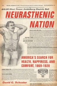 cover of the book Neurasthenic Nation: America's Search for Health, Happiness, and Comfort, 1869-1920