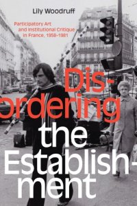 cover of the book Disordering The Establishment Participatory Art And Institutional Critique In France, 1958–1981