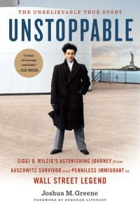 cover of the book Unstoppable: Siggi B. Wilzig's Astonishing Journey from Auschwitz Survivor and Penniless Immigrant to Wall Street Legend