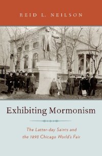 cover of the book Exhibiting Mormonism: The Latter-Day Saints and the 1893 Chicago World's Fair