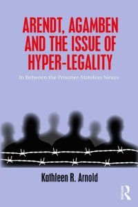 cover of the book Arendt, Agamben and the Issue of Hyper-Legality: In Between the Prisoner-Stateless Nexus