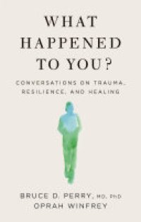 cover of the book What Happened to You?: Conversations on Trauma, Resilience, and Healing