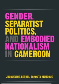 cover of the book Gender, Separatist Politics, and Embodied Nationalism in Cameroon