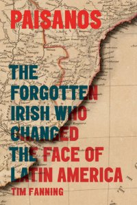 cover of the book Paisanos: The Forgotten Irish Who Changed the Face of Latin America