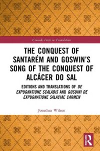 cover of the book The Conquest of Santarém and Goswin’s Song of the Conquest of Alcácer do Sal: Editions and Translations of De expugnatione Scalabis and Gosuini de expugnatione Salaciae carmen