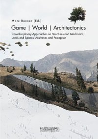 cover of the book Game | World | Architectonics: Transdisciplinary Approaches on Structures and Mechanics, Levels and Spaces, Aesthetics and Perception