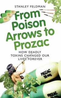 cover of the book From Poison Arrows to Prozac: How deadly toxins changed our lives forever