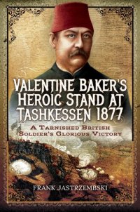 cover of the book Valentine Baker's Heroic Stand at Tashkessen 1877: A Tarnished British Soldier's Glorious Victory