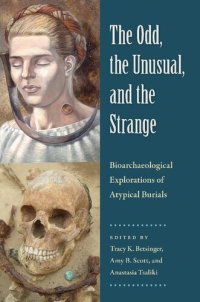 cover of the book The Odd, the Unusual, and the Strange: Bioarchaeological Explorations of Atypical Burials