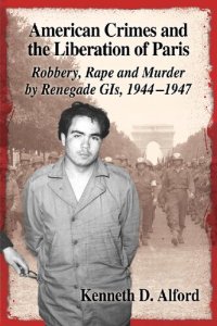 cover of the book American Crimes and the Liberation of Paris: Robbery, Rape and Murder by Renegade GIS, 1944-1947