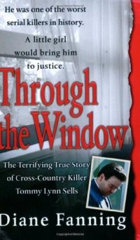 cover of the book Through the Window: The Terrifying True Story of Cross-Country Killer Tommy Lynn Sells