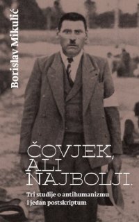 cover of the book Čovjek, ali najbolji. Tri studije o antihumanizmu i jedan postskriptum