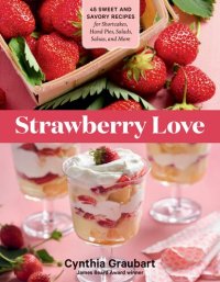 cover of the book Strawberry Love: 45 Sweet and Savory Recipes for Shortcakes, Hand Pies, Salads, Salsas, and More