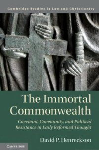 cover of the book The Immortal Commonwealth: Covenant, Community, and Political Resistance in Early Reformed Thought