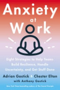 cover of the book Anxiety at Work: 8 Strategies to Help Teams Build Resilience, Handle Uncertainty, and Get Stuff Done