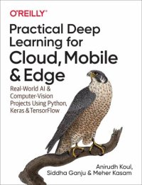 cover of the book Practical Deep Learning for Cloud, Mobile, and Edge: Real-World AI & Computer-Vision Projects Using Python, Keras & TensorFlow