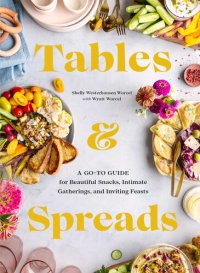 cover of the book Tables and Spreads: A Go-To Guide for Beautiful Snacks Intimate Gatherings, and Inviting Feasts