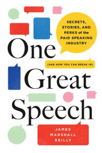 cover of the book One Great Speech: Secrets, Stories, and Perks of the Paid Speaking Industry (And How You Can Break In)