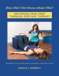 cover of the book How Did I Not Know About This?: BECOMING PAIN-FREE THROUGH POSTURE THERAPY