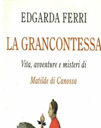 cover of the book La Grancontessa. Vita, avventure e misteri di Matilde di Canossa