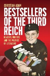 cover of the book Bestsellers of the Third Reich: Readers, Writers and the Politics of Literature