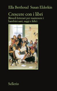 cover of the book Crescere con i libri. Rimedi letterari per mantenere i bambini sani, saggi e felici