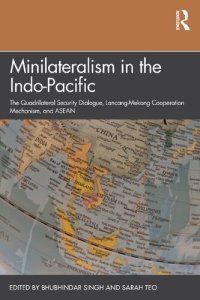 cover of the book Minilateralism in the Indo-Pacific: The Quadrilateral Security Dialogue, Lancang-Mekong Cooperation Mechanism, and ASEAN