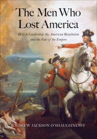 cover of the book The Men Who Lost America: British Leadership, the American Revolution and the Fate of the Empire