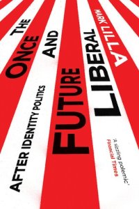 cover of the book The Once and Future Liberal: After Identity Politics