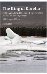 cover of the book The King of Karelia : Col P.J. Woods and the British Intervention in North Russia 1918-1919 : a history and memoir