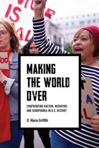 cover of the book Making the World Over: Confronting Racism, Misogyny, and Xenophobia in U.S. History