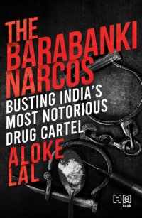 cover of the book The Barabanki Narcos: Busting India’s Most Notorious Drug Cartel