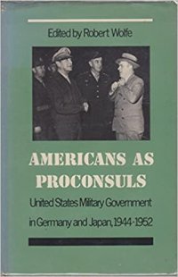 cover of the book Americans as proconsuls : United States military government in Germany and Japan, 1944-1952