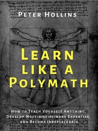 cover of the book Learn Like a Polymath: How to Teach Yourself Anything, Develop Multidisciplinary Expertise, and Become Irreplaceable