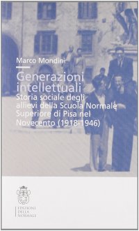 cover of the book Generazioni intellettuali. Storia sociale degli allievi della Scuola Normale Superiore di Pisa nel Novecento (1918-1946)