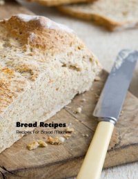 cover of the book Bread Recipes: Recipes for Bread Machine: Bread Machine Cookbook