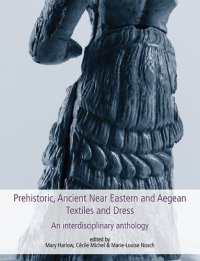 cover of the book Prehistoric, Ancient Near Eastern & Aegean Textiles and Dress: An Interdisciplinary Anthology