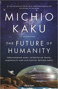 cover of the book The Future of Humanity: Terraforming Mars, Interstellar Travel, Immortality, and Our Destiny Beyond Earth