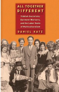 cover of the book All Together Different: Yiddish Socialists, Garment Workers, and the Labor Roots of Multiculturalism