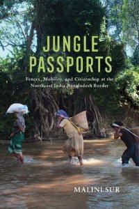 cover of the book Jungle Passports: Fences, Mobility, and Citizenship at the Northeast India-Bangladesh Border