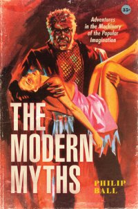 cover of the book The Modern Myths: Adventures in the Machinery of the Popular Imagination