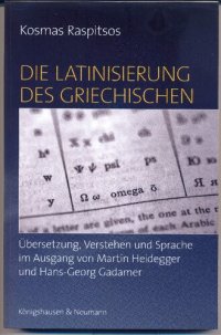 cover of the book Die Latinisierung des Griechischen. Übersetzung, Verstehen und Sprache im Ausgang von Martin Heidegger und Hans-Georg Gadamer