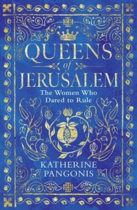 cover of the book Queens of Jerusalem: The Women Who Dared to Rule